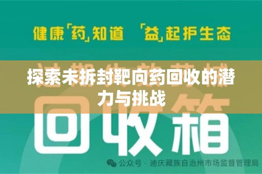阜阳探索未拆封靶向药回收的潜力与挑战