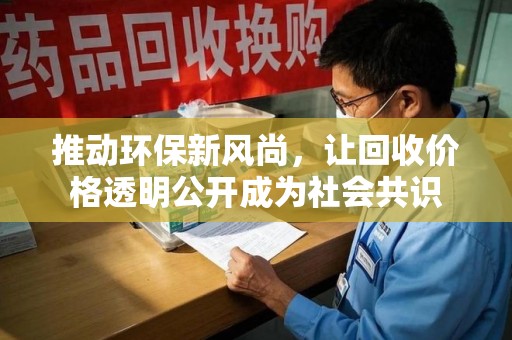 阜阳推动环保新风尚，让回收价格透明公开成为社会共识
