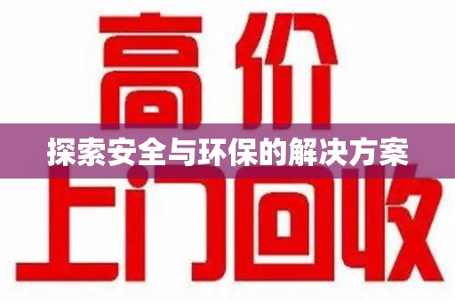 阜阳探索安全与环保的解决方案
