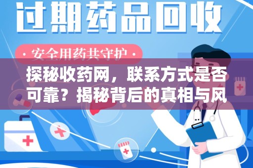 阜阳探秘收药网，联系方式是否可靠？揭秘背后的真相与风险