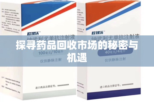阜阳探寻药品回收市场的秘密与机遇