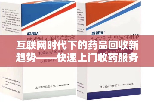 阜阳互联网时代下的药品回收新趋势——快速上门收药服务的崛起