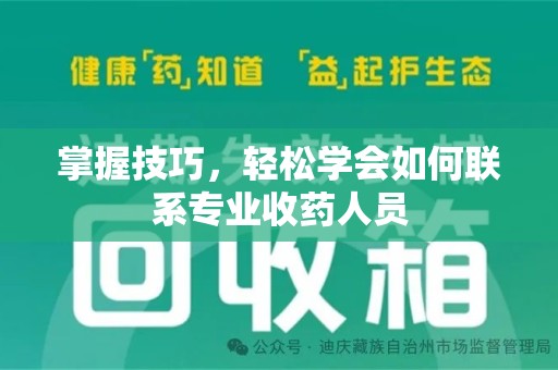 阜阳掌握技巧，轻松学会如何联系专业收药人员