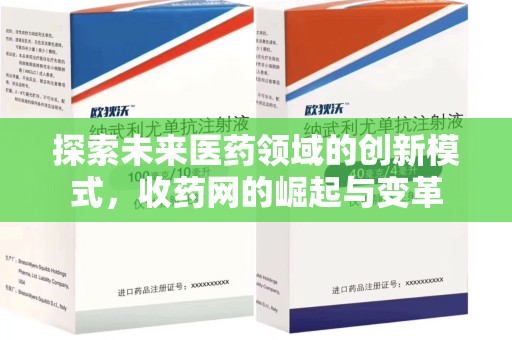 阜阳探索未来医药领域的创新模式，收药网的崛起与变革