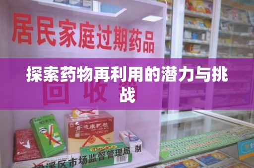 阜阳探索药物再利用的潜力与挑战