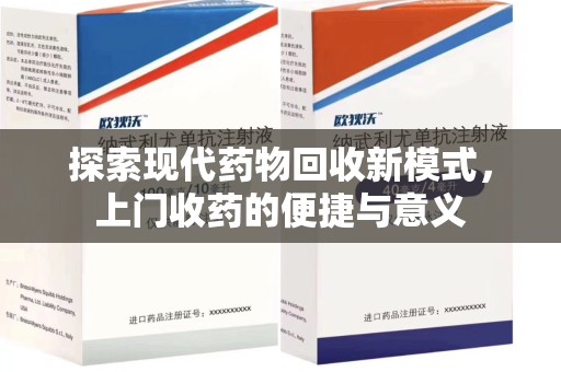 阜阳探索现代药物回收新模式，上门收药的便捷与意义