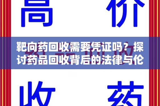 阜阳靶向药回收需要凭证吗？探讨药品回收背后的法律与伦理