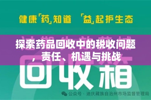 阜阳探索药品回收中的税收问题，责任、机遇与挑战