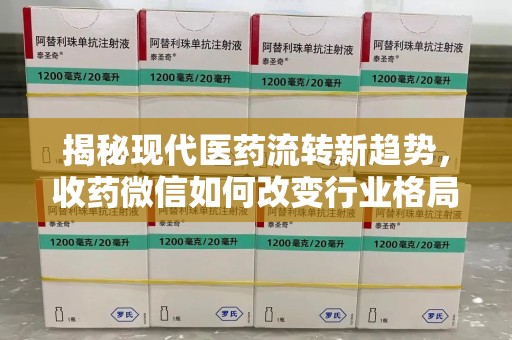 阜阳揭秘现代医药流转新趋势，收药微信如何改变行业格局
