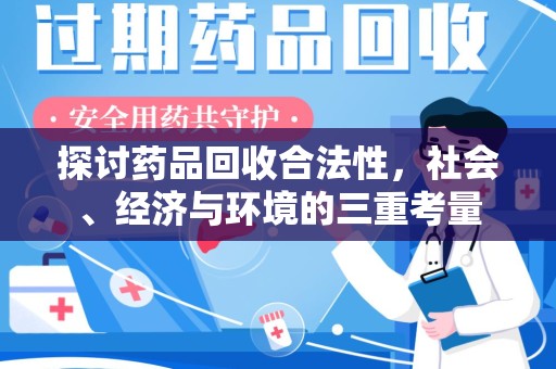 阜阳探讨药品回收合法性，社会、经济与环境的三重考量