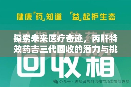 阜阳探索未来医疗奇迹，丙肝特效药吉三代回收的潜力与挑战