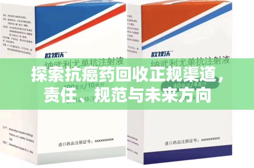 阜阳探索抗癌药回收正规渠道，责任、规范与未来方向