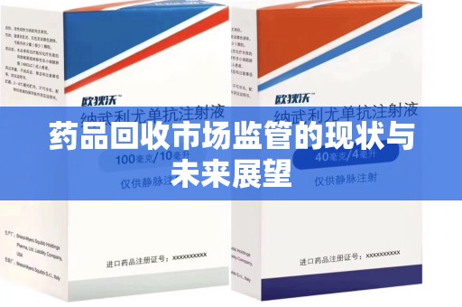 阜阳药品回收市场监管的现状与未来展望