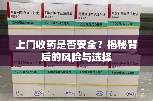 阜阳上门收药是否安全？揭秘背后的风险与选择
