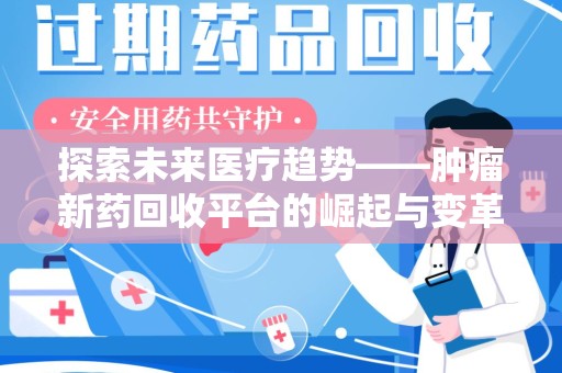 阜阳探索未来医疗趋势——肿瘤新药回收平台的崛起与变革