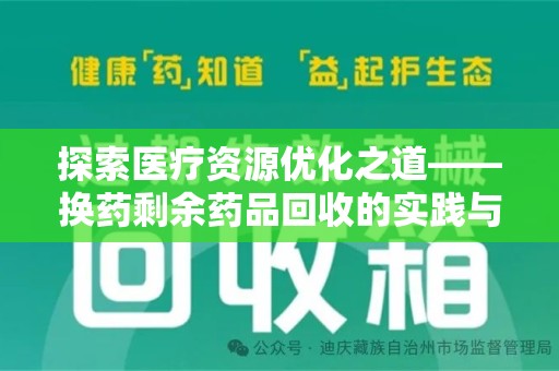 阜阳探索医疗资源优化之道——换药剩余药品回收的实践与思考