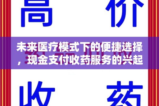 阜阳未来医疗模式下的便捷选择，现金支付收药服务的兴起与影响