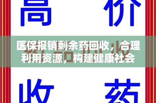 阜阳医保报销剩余药回收，合理利用资源，构建健康社会