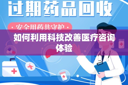 阜阳如何利用科技改善医疗咨询体验