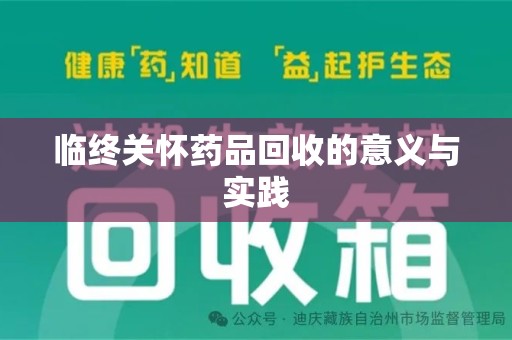 阜阳临终关怀药品回收的意义与实践