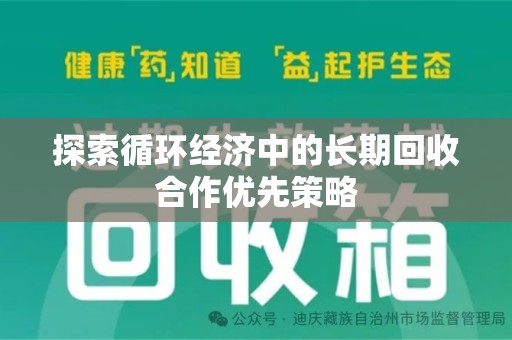 阜阳探索循环经济中的长期回收合作优先策略