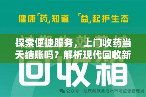 阜阳探索便捷服务，上门收药当天结账吗？解析现代回收新模式