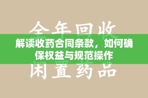 阜阳解读收药合同条款，如何确保权益与规范操作