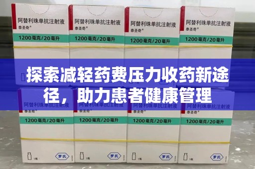 阜阳探索减轻药费压力收药新途径，助力患者健康管理