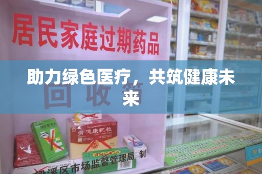 阜阳助力绿色医疗，共筑健康未来