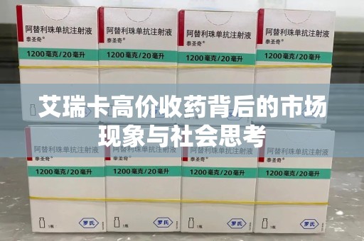 阜阳艾瑞卡高价收药背后的市场现象与社会思考