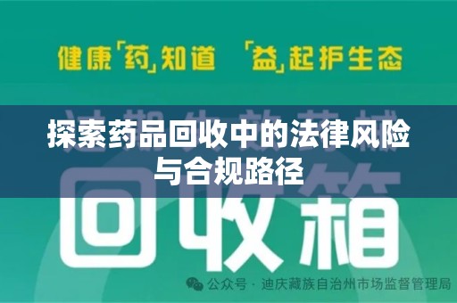 阜阳探索药品回收中的法律风险与合规路径