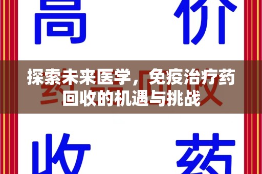 阜阳探索未来医学，免疫治疗药回收的机遇与挑战