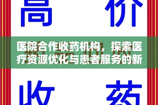 阜阳医院合作收药机构，探索医疗资源优化与患者服务的新路径