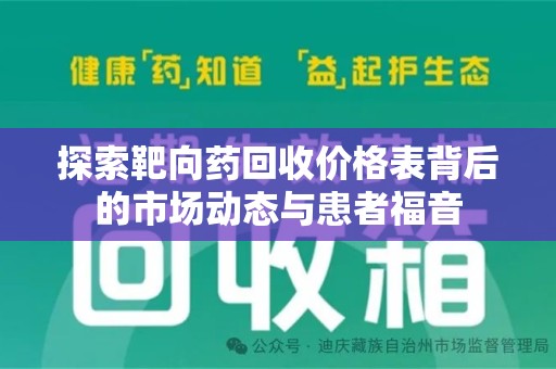 阜阳探索靶向药回收价格表背后的市场动态与患者福音