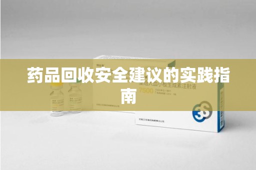 阜阳药品回收安全建议的实践指南