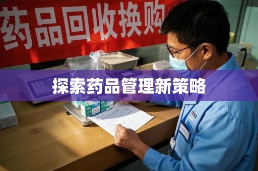 阜阳探索药品管理新策略