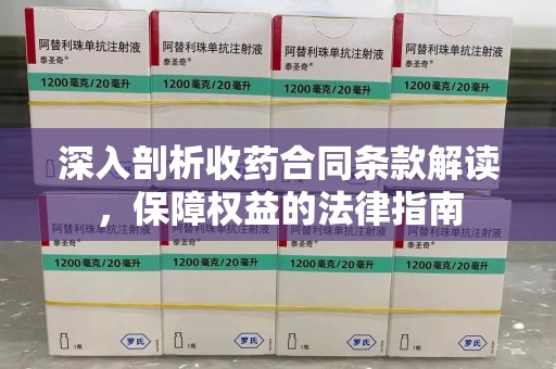 阜阳深入剖析收药合同条款解读，保障权益的法律指南