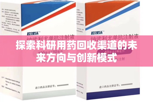 阜阳探索科研用药回收渠道的未来方向与创新模式