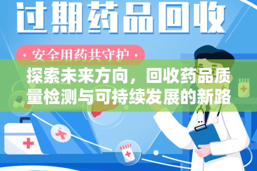 阜阳探索未来方向，回收药品质量检测与可持续发展的新路径