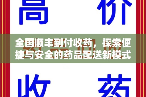 阜阳全国顺丰到付收药，探索便捷与安全的药品配送新模式