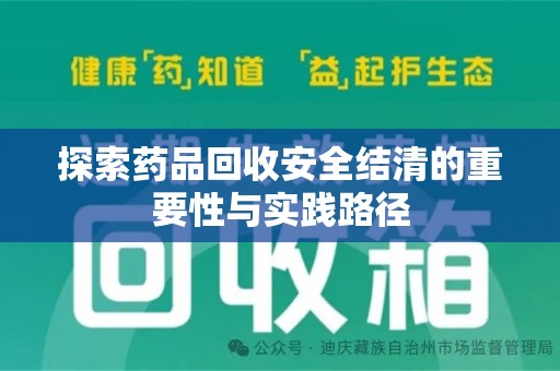 阜阳探索药品回收安全结清的重要性与实践路径