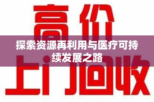 阜阳探索资源再利用与医疗可持续发展之路