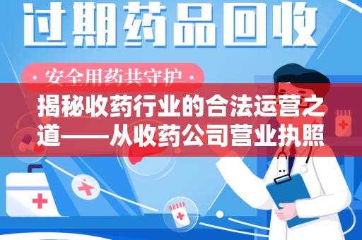 阜阳揭秘收药行业的合法运营之道——从收药公司营业执照谈起