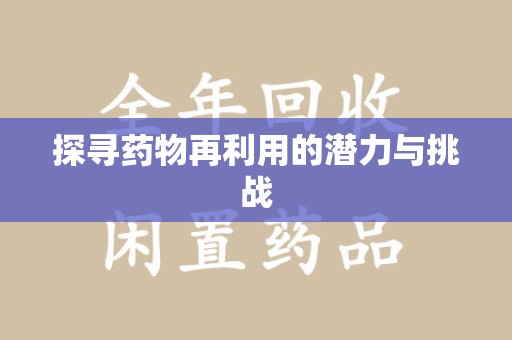 阜阳探寻药物再利用的潜力与挑战
