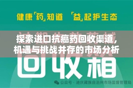 阜阳探索进口抗癌药回收渠道，机遇与挑战并存的市场分析