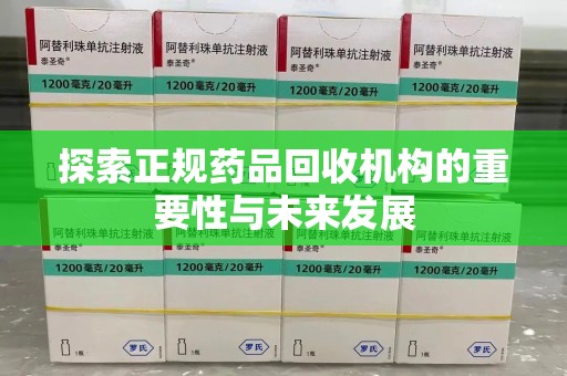 阜阳探索正规药品回收机构的重要性与未来发展