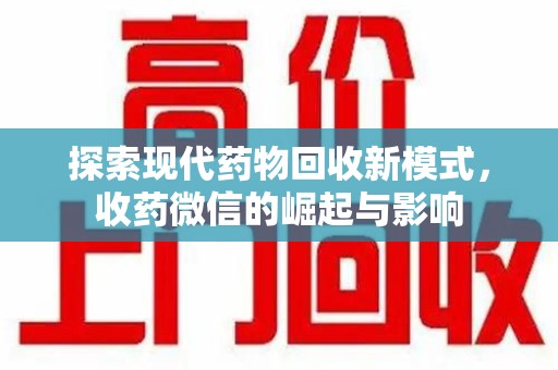 阜阳探索现代药物回收新模式，收药微信的崛起与影响