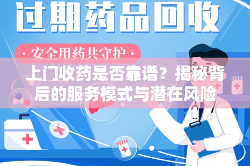 阜阳上门收药是否靠谱？揭秘背后的服务模式与潜在风险