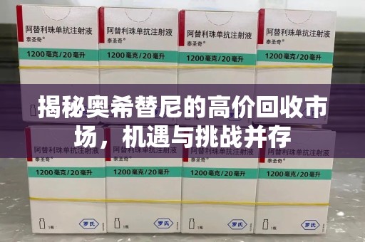 阜阳揭秘奥希替尼的高价回收市场，机遇与挑战并存