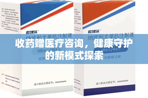 阜阳收药赠医疗咨询，健康守护的新模式探索
